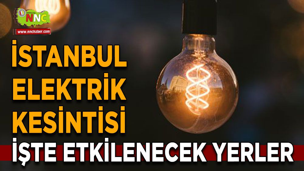 İstanbul elektrik kesintisi! İstanbul 10 Şubat elektrik kesintisi yaşanacak yerler