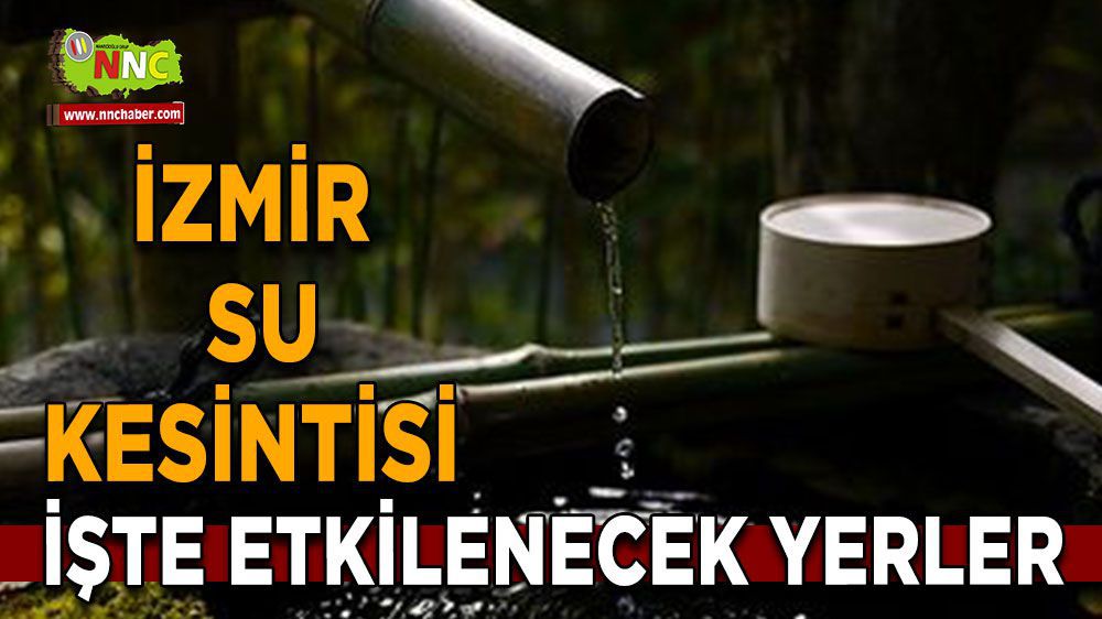 İzmir Su kesintisi! işte Etkilenecek İlçeler..