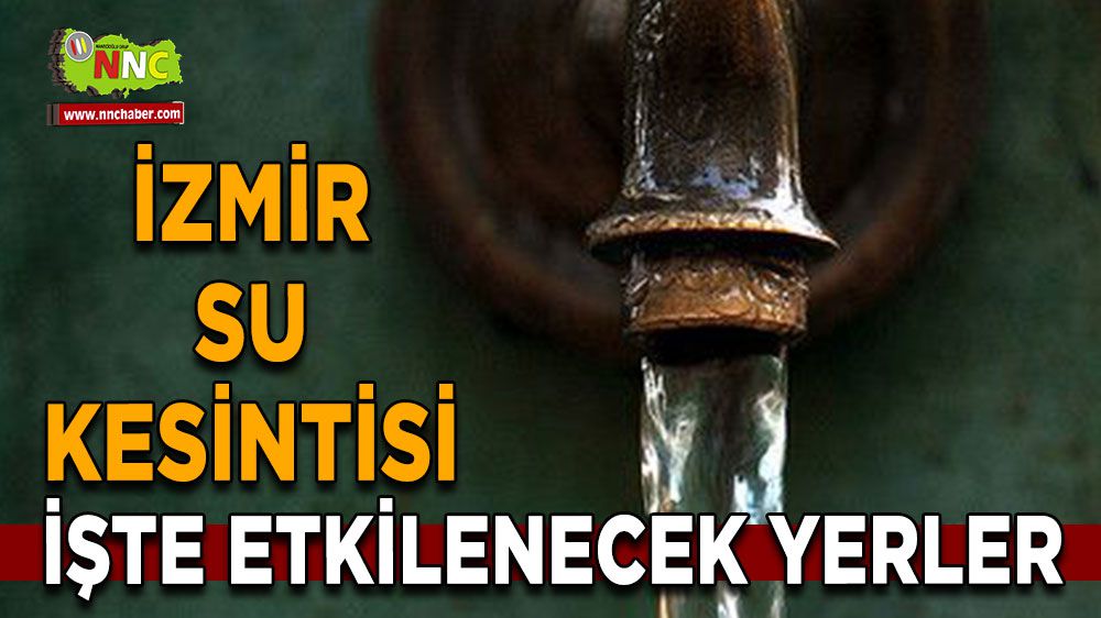 İzmir su kesintisi! İzmir 11 Şubat su kesintisi yaşanacak yerler