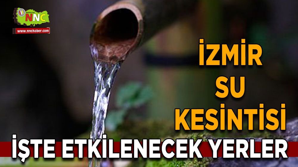 İzmir su kesintisi! İzmir 12 Şubat su kesintisi yaşanacak yerler