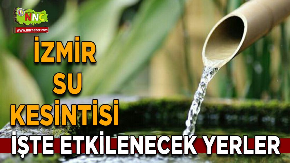 İzmir su kesintisi! İzmir 6 Şubat su kesintisi yaşanacak yerler