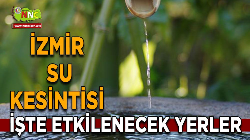 İzmir su kesintisi! İzmir 7 Şubat su kesintisi yaşanacak yerler