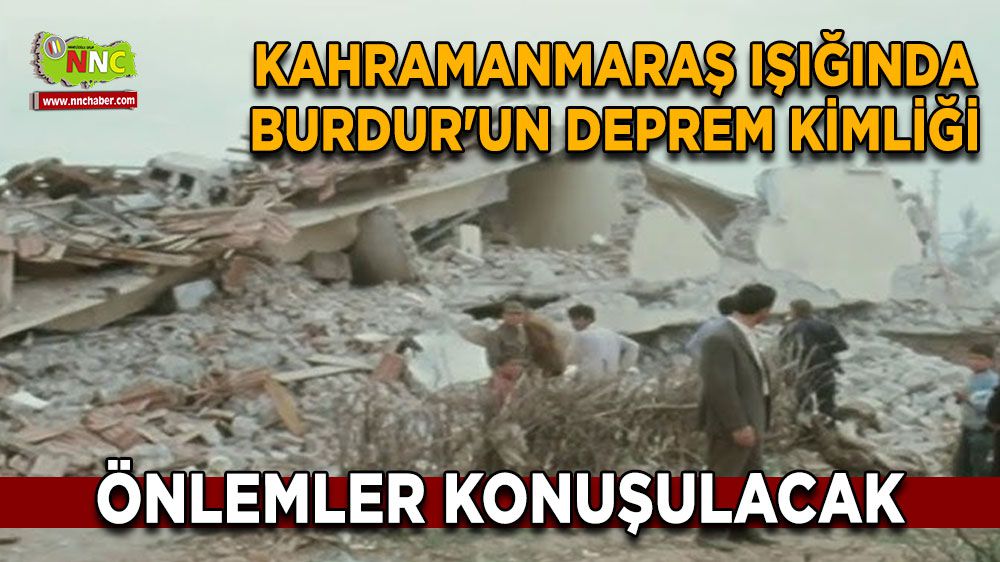 Kahramanmaraş Işığında Burdur'un Deprem Kimliği Önlemler Konuşulacak