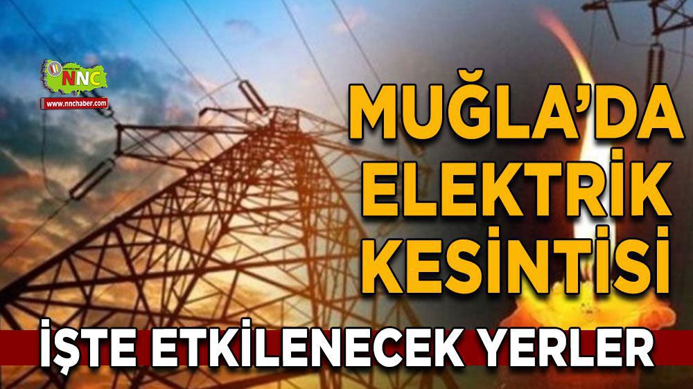 Muğla'da Elektrikler Gidiyor! Hangi ilçeler etkilenecek?