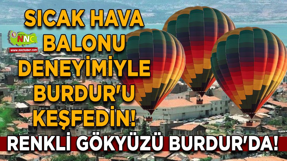 Renkli Gökyüzü Burdur'da! Sıcak Hava Balonu Deneyimiyle Burdur'u Keşfedin!