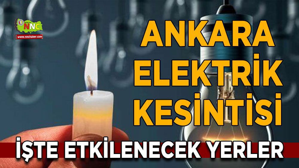 Ankara elektrik kesintisi! 13 Mart Ankara elektrik kesintisi yaşanacak yerler
