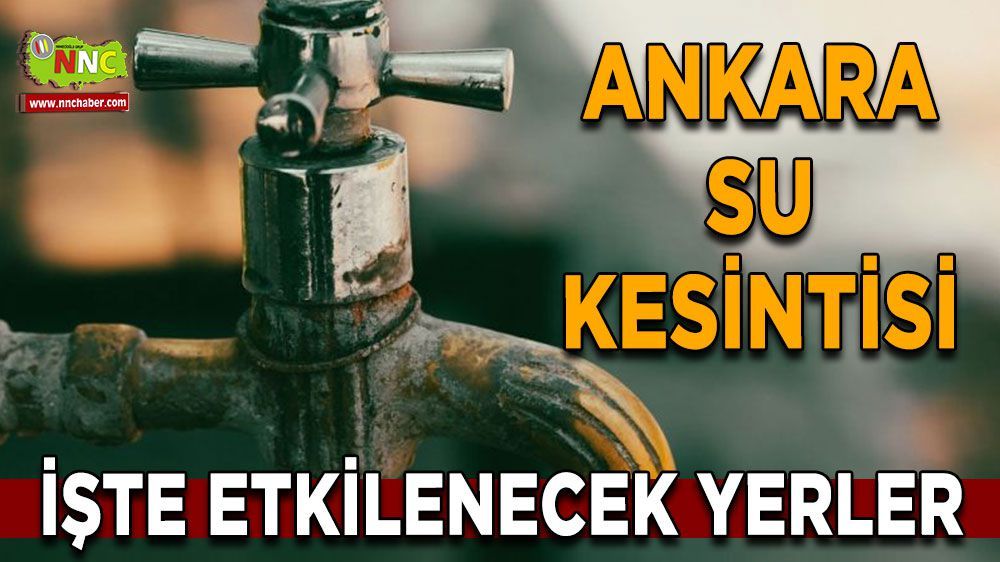 Ankara su kesintisi! 24 Mart Ankara su kesintisi yaşanacak yerler