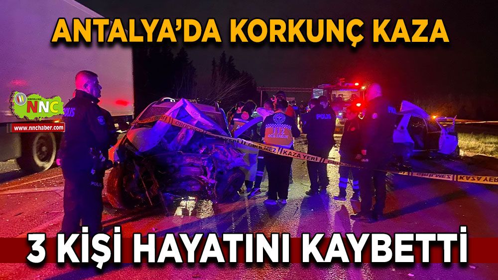 Antalya'da korkunç kaza; 3 kişi hayatını kaybetti