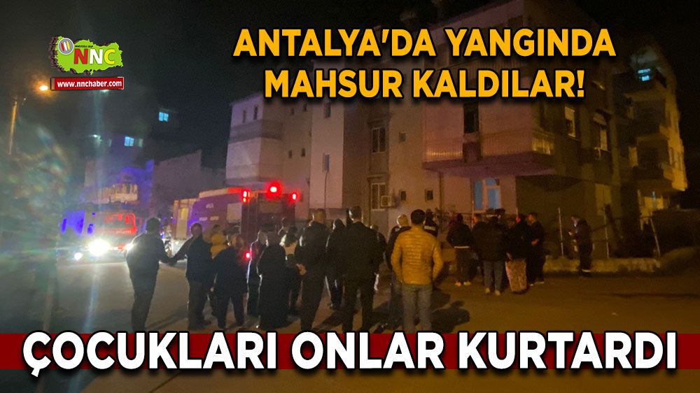 Antalya'da yangında mahsur kaldılar! Çocukları onlar kurtardı