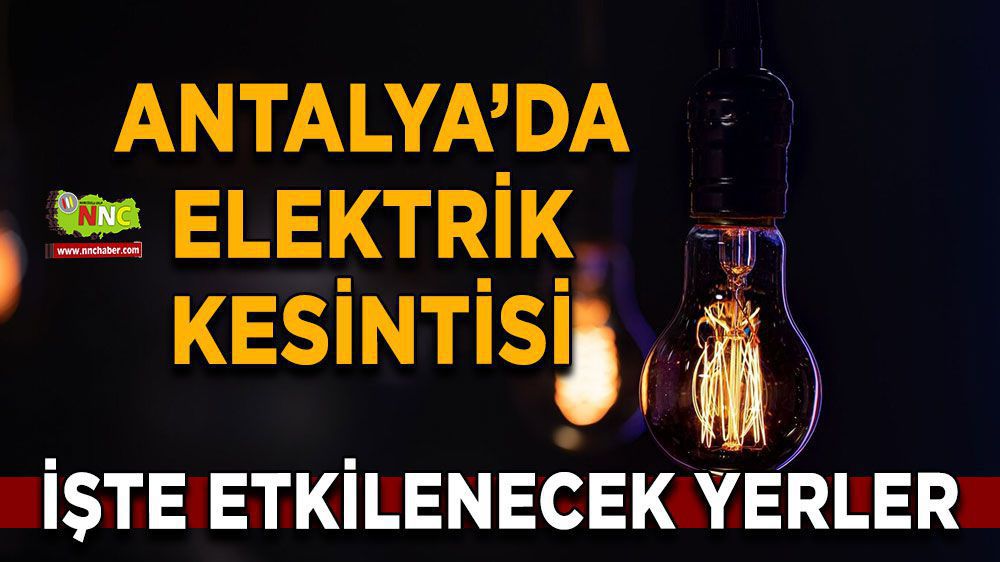 Antalya elektrik kesintisi! 12 Mart Antalya elektrik kesintisi yaşanacak yerler