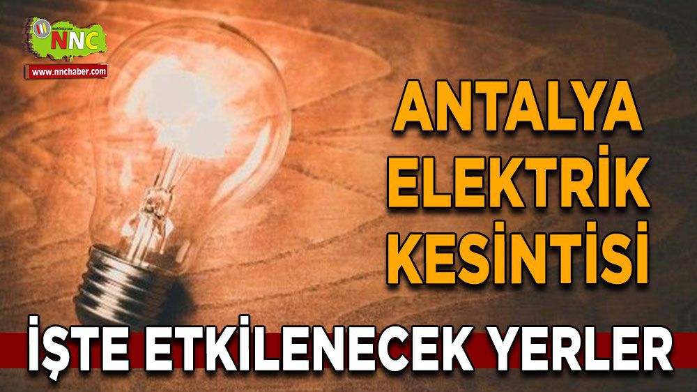 Antalya elektrik kesintisi! 19 Mart Antalya elektrik kesintisi yaşanacak yerler