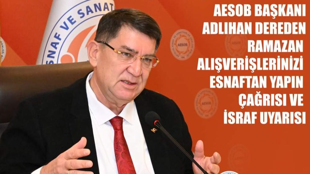 Antalya Esnaf ve Sanatkarlar Odaları Birliği (AESOB) Başkanı Adlıhan Dere;Ramazan ihtiyaçlarınızı yerel esnaftan alın