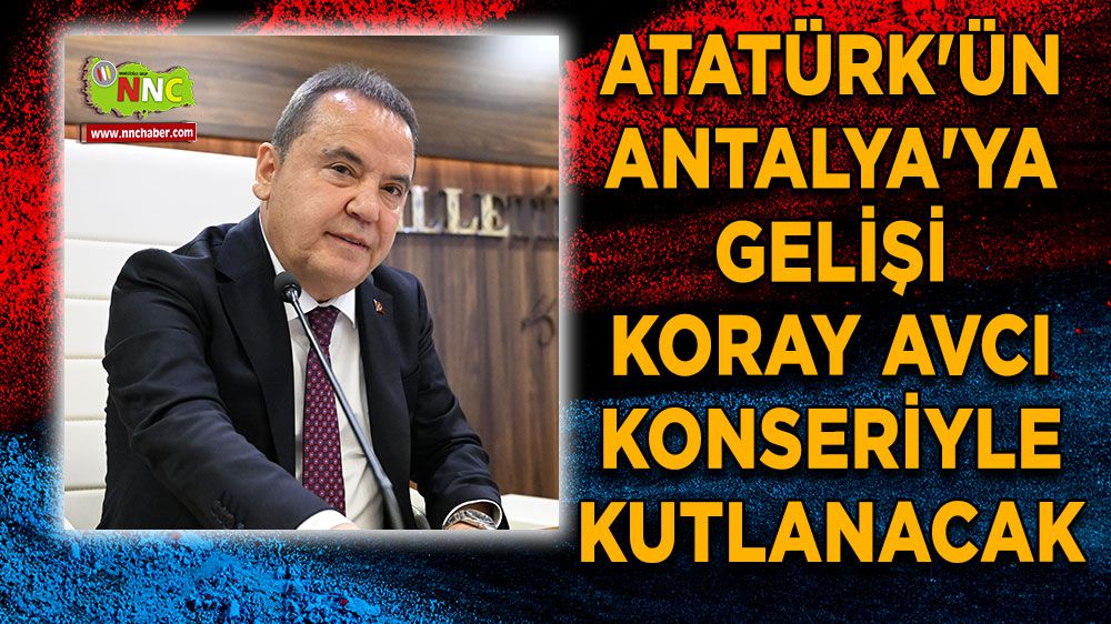 Atatürk'ün Antalya'ya gelişi Koray Avcı ile kutlanacak