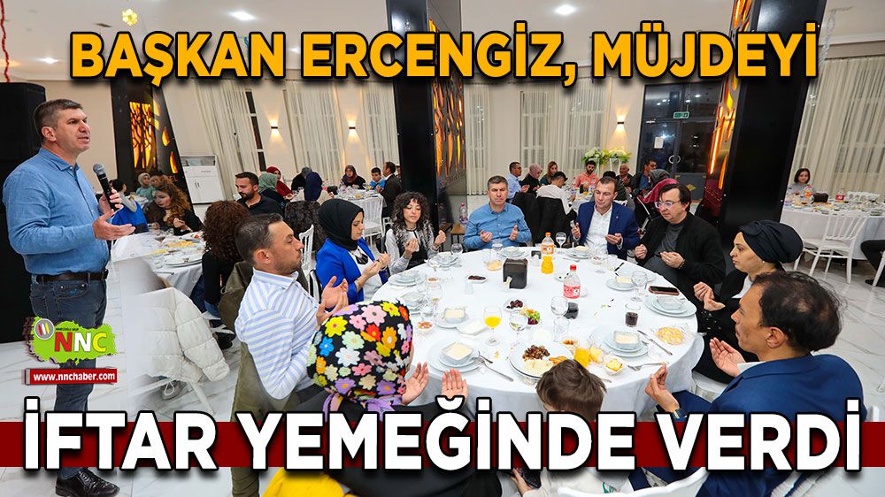 Başkan Ercengiz, müjdeyi iftar yemeğinde verdi