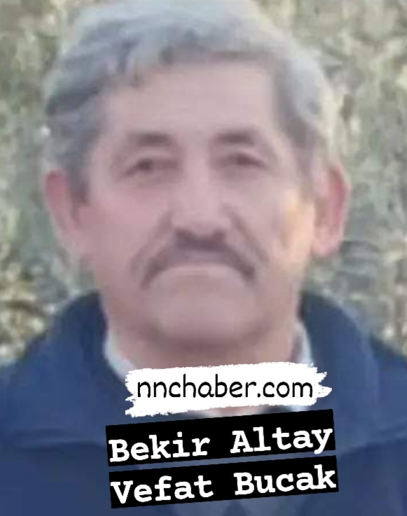 Bekir Altay vefat Bucak 