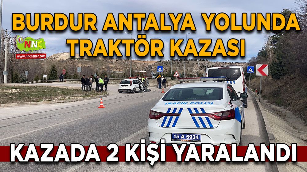 Burdur Antalya karayolunda traktörle otomobil çarpıştı
