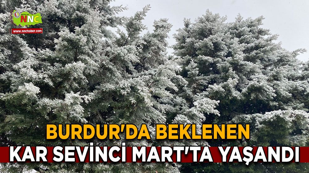 Burdur'da beklenen kar sevinci Mart'ta yaşandı