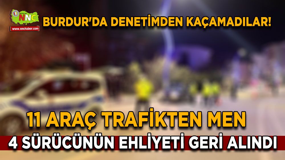 Burdur'da denetimden kaçamadılar! 11 araç trafikten men, 4 ehliyet geri alındı