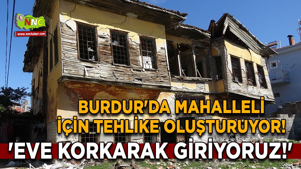 Burdur'da mahalleli için tehlike oluşturuyor! 'Eve Korkarak Giriyoruz!'