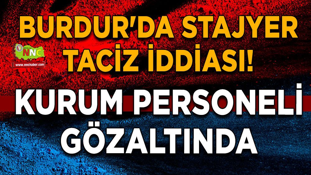 Burdur'da stajyer taciz iddiası! Kurum personeli gözaltında