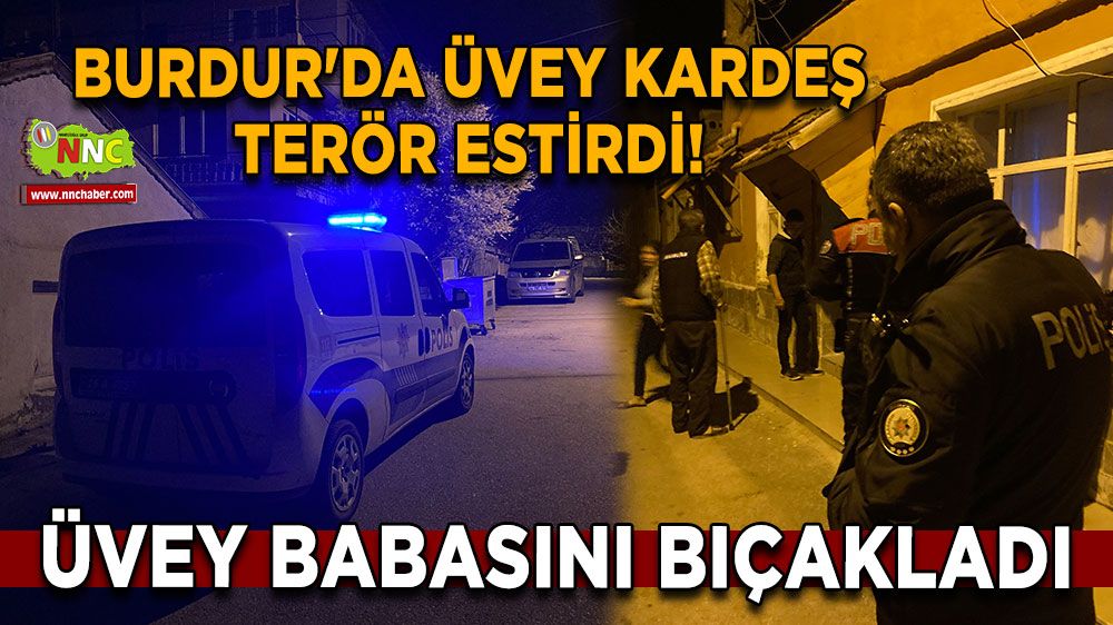 Burdur'da üvey kardeş terör estirdi! Üvey babasını bıçakladı
