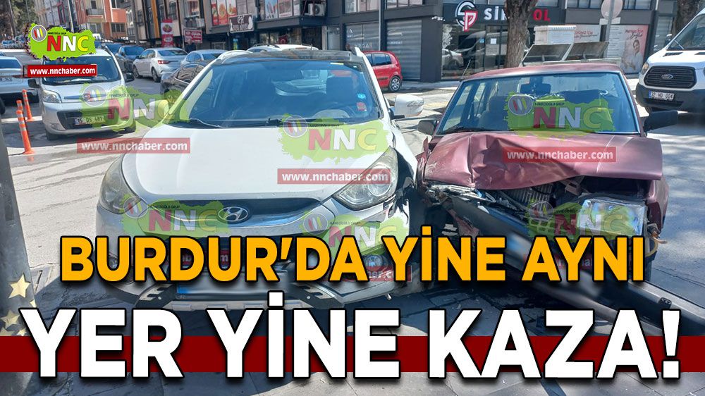Burdur'da yine aynı yer yine kaza!