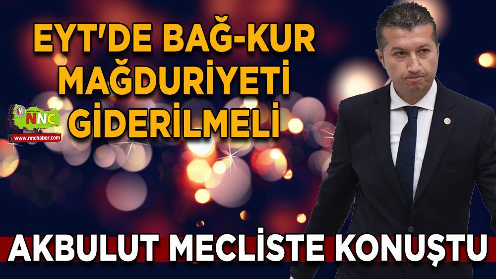 Burdur Haber - Akbulut Mecliste Konuştu; EYT'de Bağ-Kur Mağduriyeti Giderilmeli!