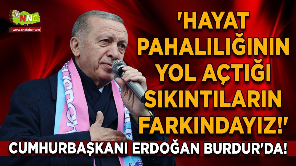 Burdur Haber - Erdoğan Burdur'da! 'Hayat pahalılığının yol açtığı sıkıntıların farkındayız!'