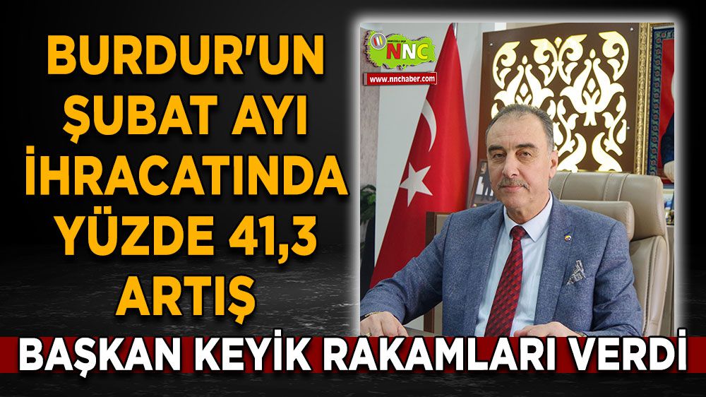 Burdur'un Şubat Ayı İhracatı Yüzde 41,3 Artış Gösterdi!