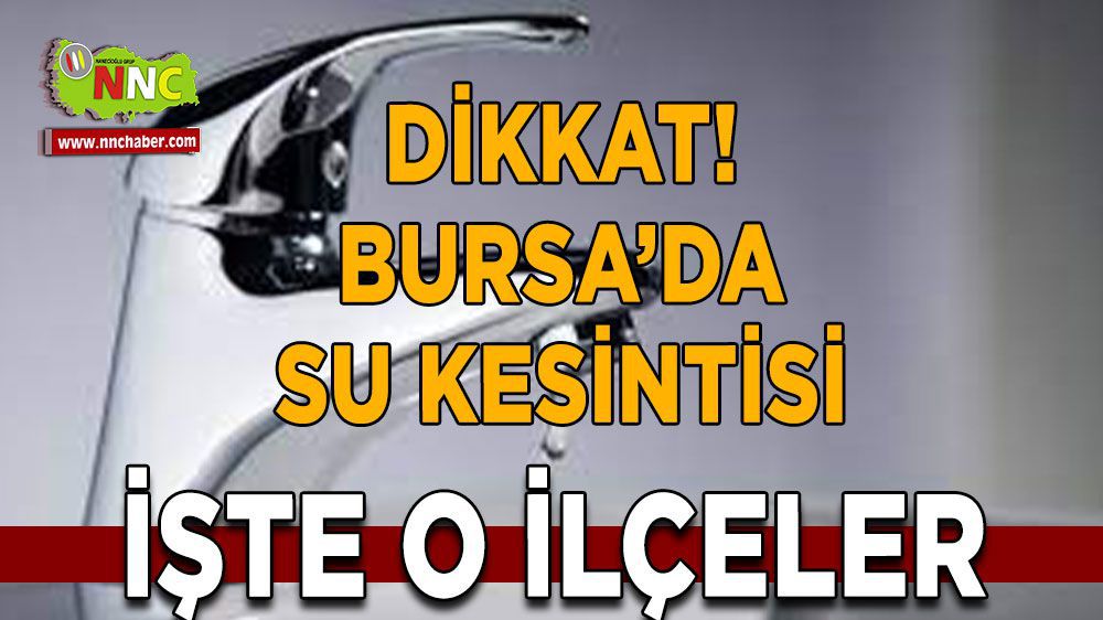 Bursa su kesintisi! Bursa 01 Mart su kesintisi yaşanacak yerler