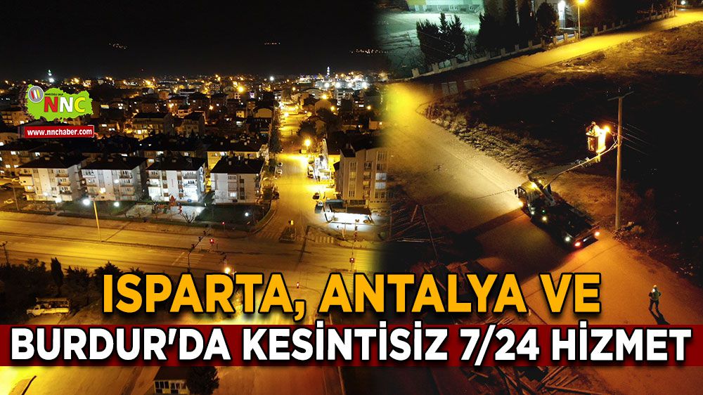 Isparta, Antalya ve Burdur'da kesintisiz 7/24 hizmet