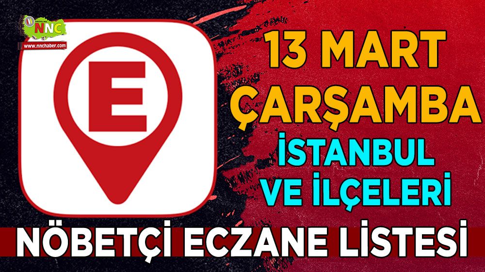İstanbul'da bugün hangi eczaneler nöbetçi İşte 13 Mart İstanbul nöbetçi eczaneleri