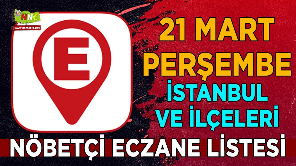 İstanbul'da bugün hangi eczaneler nöbetçi İşte 21 Mart İstanbul nöbetçi eczaneleri