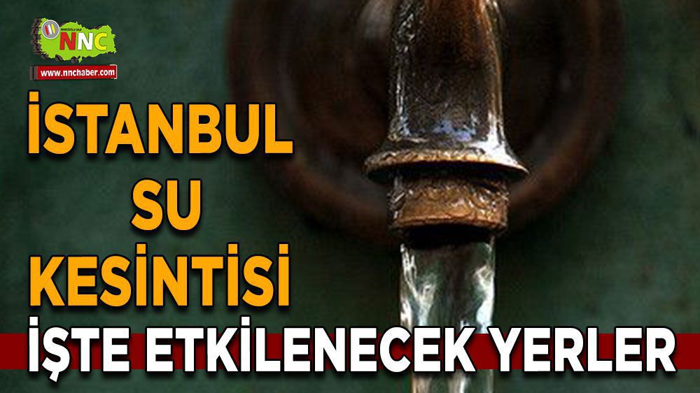 İstanbul su kesintisi! İstanbul 14 Mart su kesintisi yaşanacak yerler