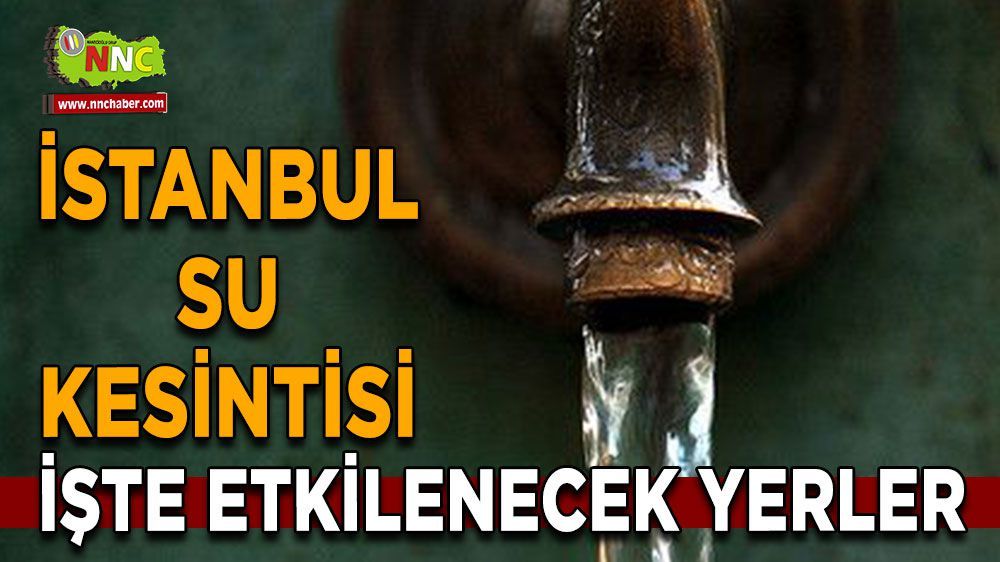 İstanbul su kesintisi! İstanbul 23 Mart su kesintisi yaşanacak yerler