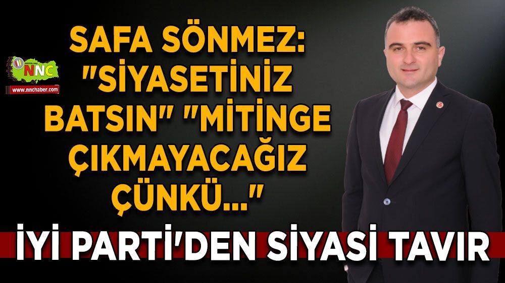 İYİ Parti Bucak'ta Miting Yapmama Kararı Aldı: "Siyasetiniz Batsın!"