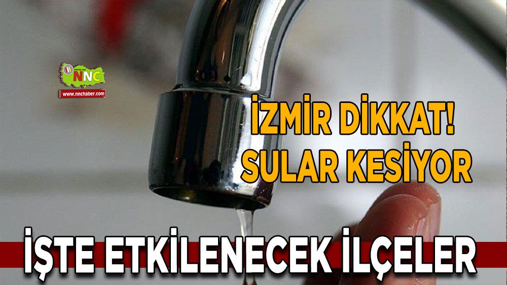 İzmir su kesintisi! İzmir 04 Mart su kesintisi yaşanacak yerler!