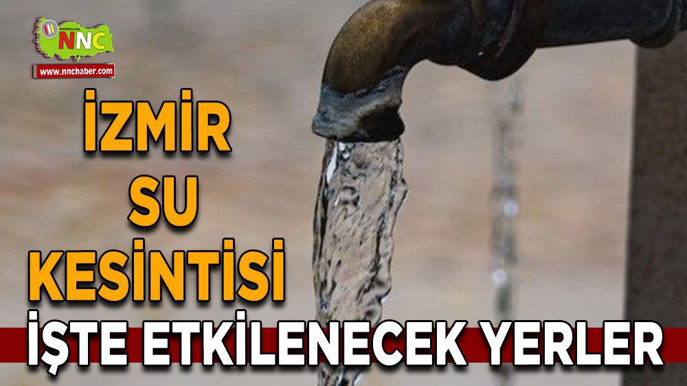 İzmir su kesintisi! İzmir 18 Mart su kesintisi yaşanacak yerler