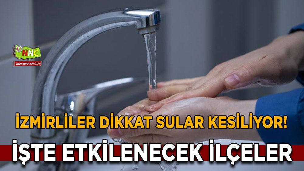 İzmir su kesintisi! İzmir 22 Mart su kesintisi yaşanacak yerler!