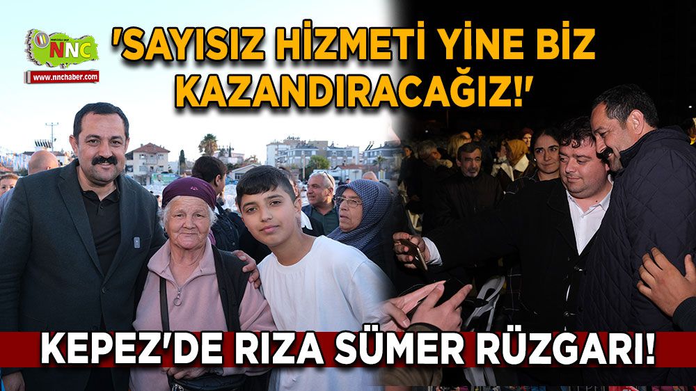 Kepez'de Rıza Sümer Rüzgarı! 'Sayısız Hizmeti Yine Biz Kazandıracağız!'