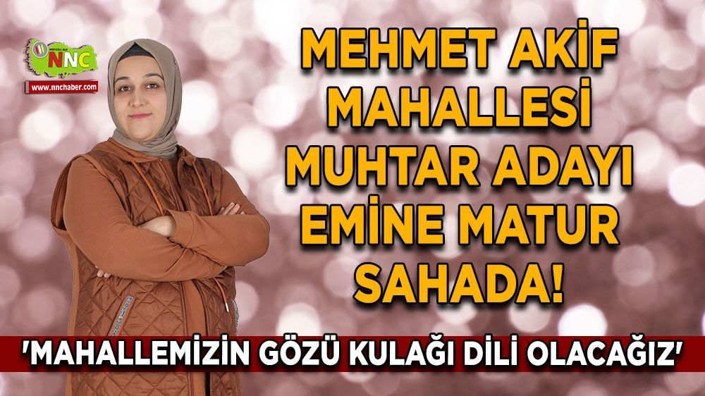 Mehmet Akif Mahallesi Muhtar Adayı Emine Matur Sahada!