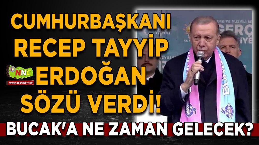 Recep Tayyip Erdoğan sözü verdi! Bucak'a ne zaman gelecek?