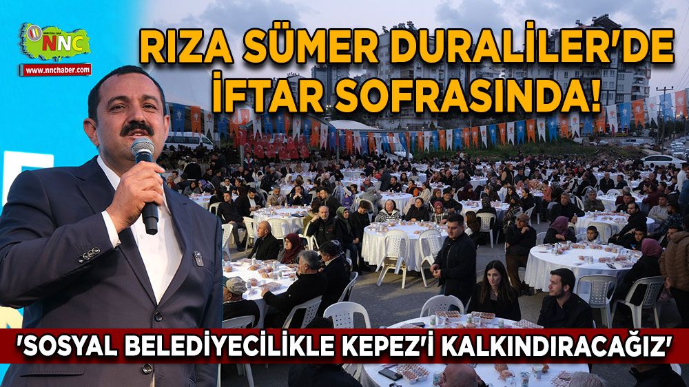 Rıza Sümer Duraliler'de İftar Sofrasında! 'Sosyal Belediyecilikle Kepez'i Kalkındıracağız'