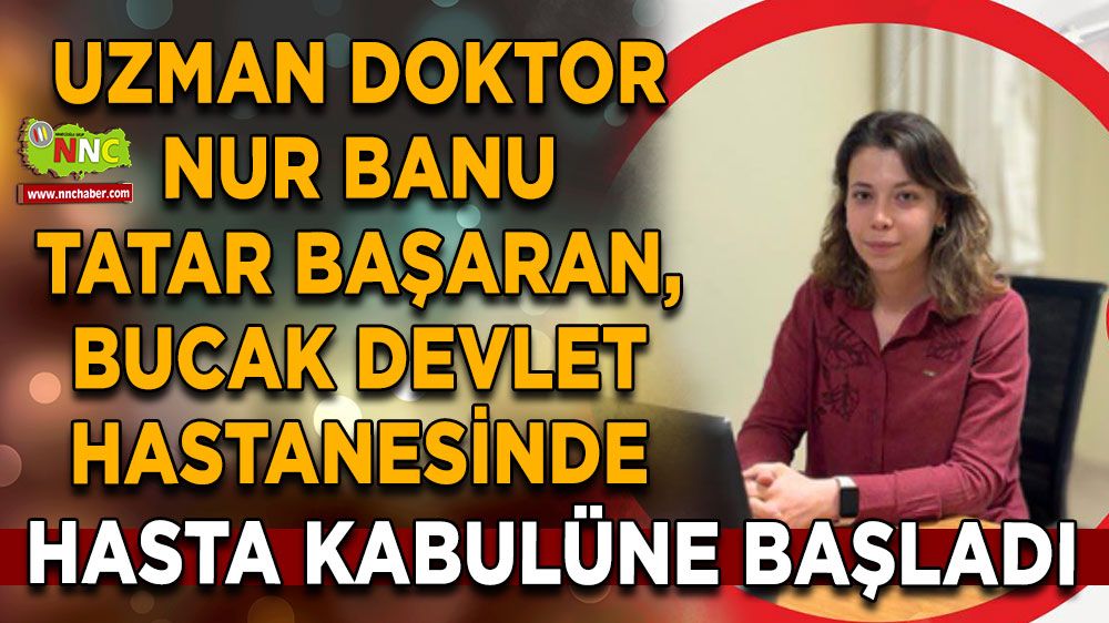 Uzman doktor Nur Banu Tatar Başaran, Bucak Devlet Hastanesinde göreve başladı