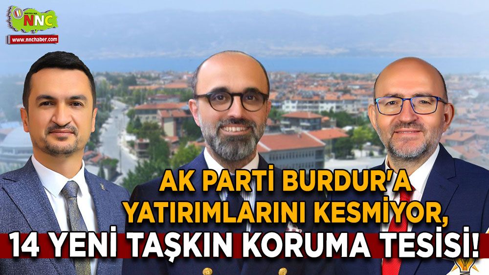 AK Parti Burdur'a Yatırımlarını Kesmiyor, 14 Yeni Taşkın Koruma Tesisi!