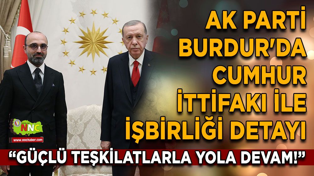 AK Parti Burdur'dan Cumhur İttifakı açıklaması! 'Güçlü teşkilatlarla yola devam!'