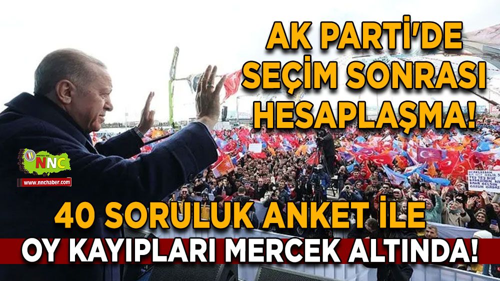 AK Parti'de Seçim Sonrası Hesaplaşma! 40 Soruluk Anket ile Oy Kayıpları Mercek Altında!