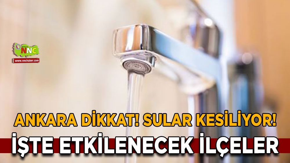 Ankara su kesintisi! 20 Nisan Ankara su kesintisi yaşanacak yerler
