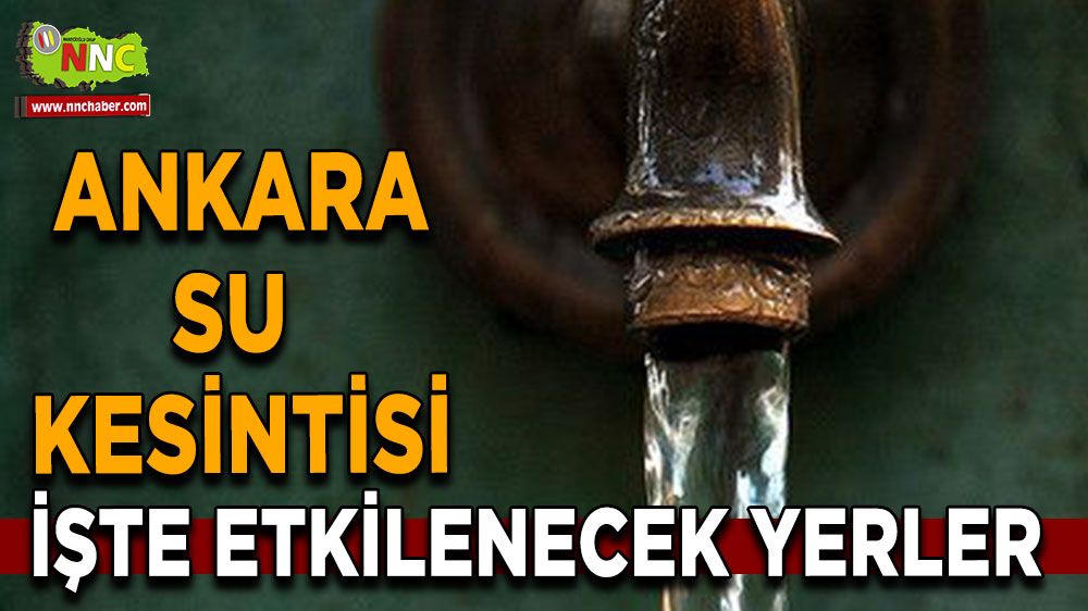 Ankara su kesintisi! 22 Nisan Ankara su kesintisi yaşanacak yerler