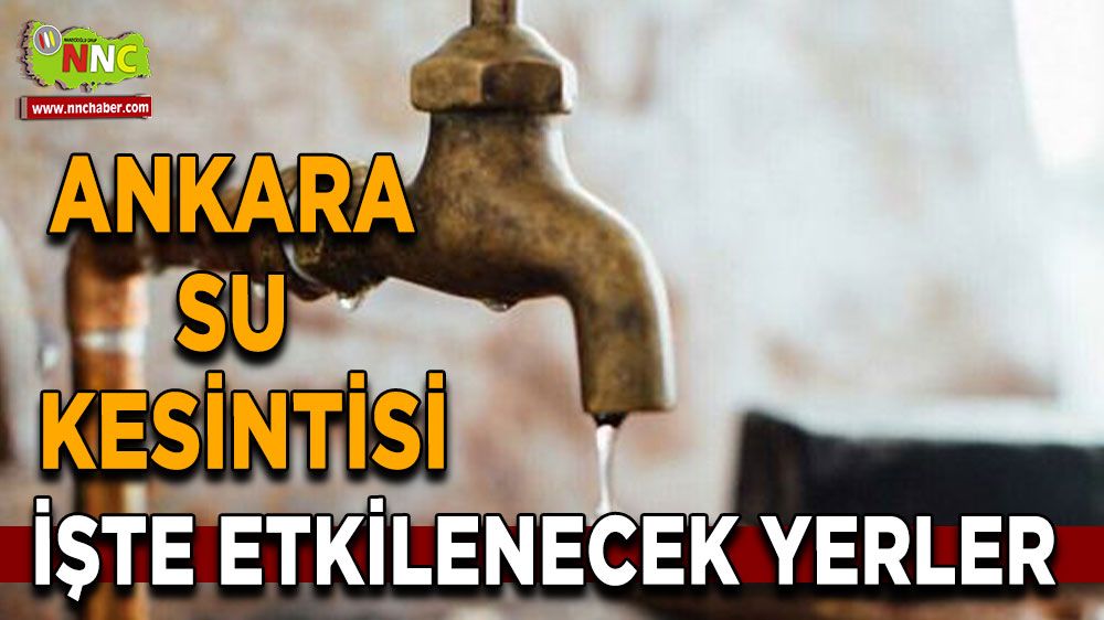Ankara su kesintisi! 24 Nisan Ankara su kesintisi yaşanacak yerler